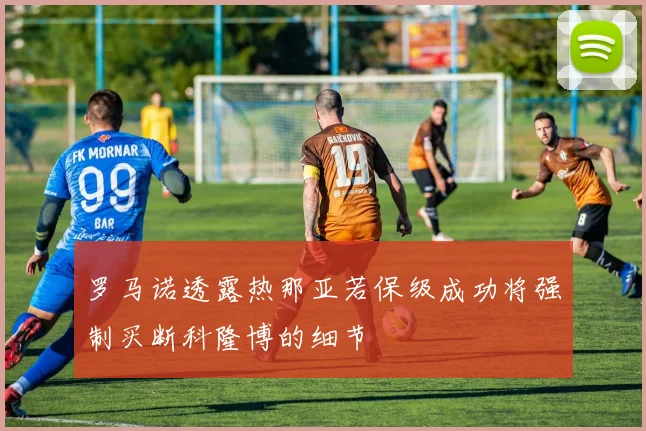 罗马诺透露热那亚若保级成功将强制买断科隆博的细节