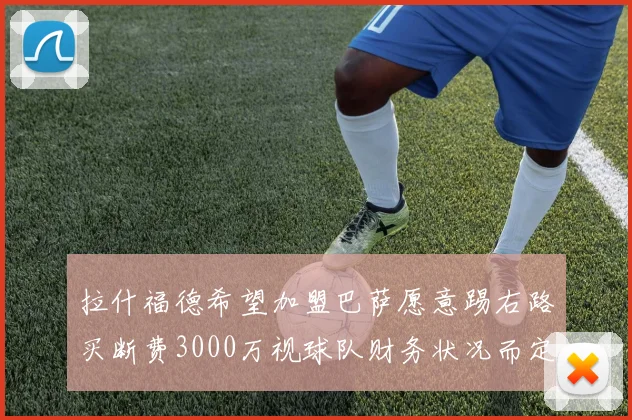 拉什福德希望加盟巴萨愿意踢右路买断费3000万视球队财务状况而定